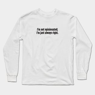 Always Right, Not Opinionated Sarcastic Quote - Monochromatic Black & White Long Sleeve T-Shirt